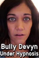 <img
                        src="images/Bully%20Devyn%20Under%20Hypnosis%201.jpg"
                        alt="Bully Devyn Under Hypnosis"
                        width="400"
                        height="225">
